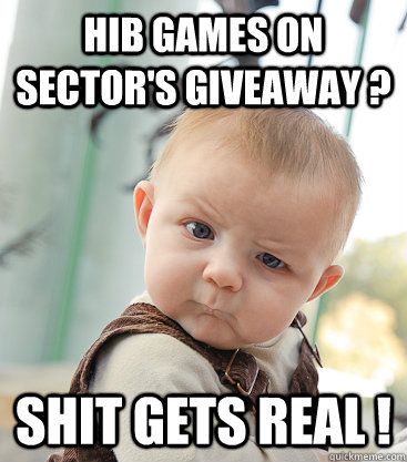 HIB Games on Sector's Giveaway ?  Shit gets real !  skeptical baby
