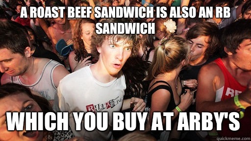A Roast Beef sandwich is also an RB sandwich  Which you buy at Arby's  Sudden Clarity Clarence