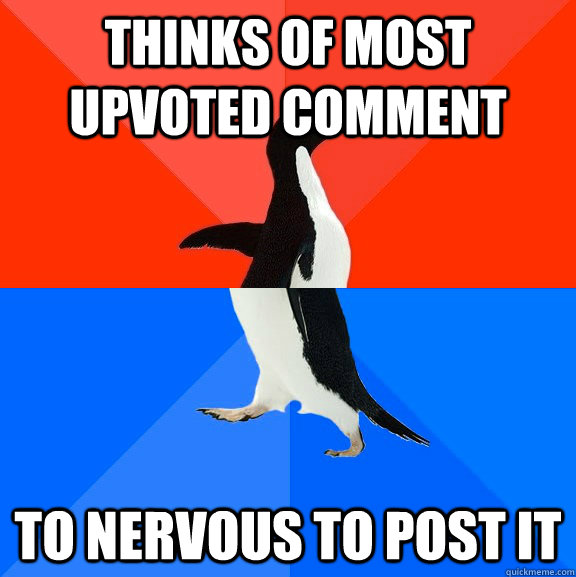 Thinks of most upvoted comment To nervous to post it  Socially Awesome Awkward Penguin