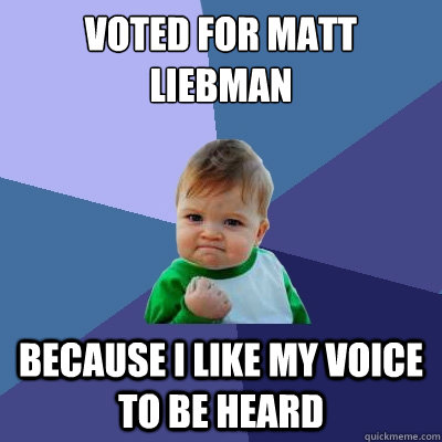 Voted for Matt Liebman Because I like my voice to be heard  Success Kid