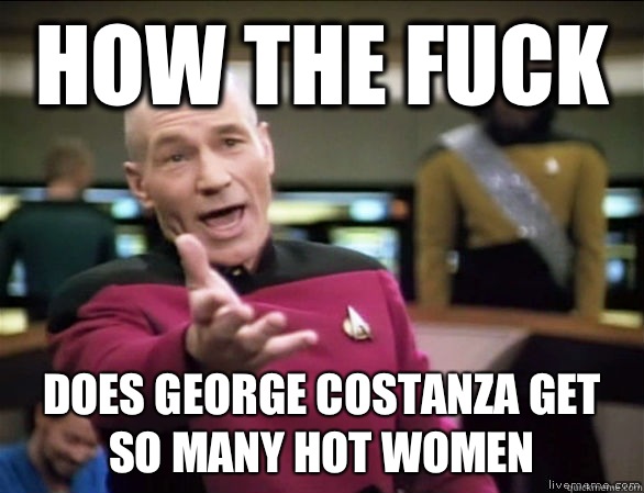 How the fuck Does George Costanza get so many hot women   Annoyed Picard HD