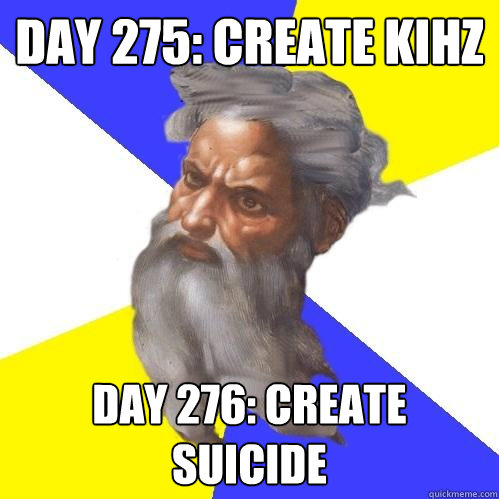 day 275: create kihz day 276: create suicide  Advice God