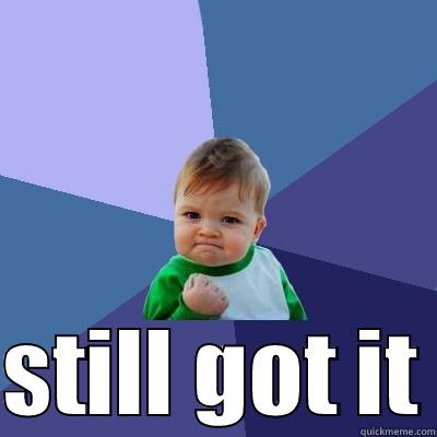   STILL GOT IT Success Kid