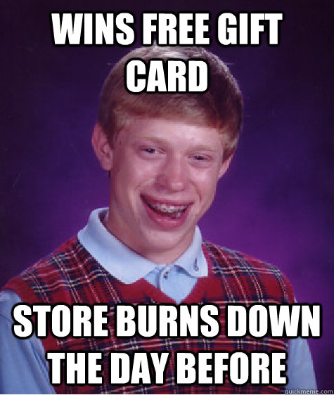 Wins free gift card Store burns down the day before - Wins free gift card Store burns down the day before  Bad Luck Brian