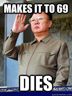 Makes it to 69 Dies - Makes it to 69 Dies  Freshman Kim Jong Il