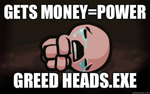 Gets Money=PoweR Greed heads.exe  The Binding of Isaac