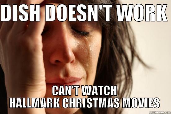 DISH DOESN'T WORK  CAN'T WATCH HALLMARK CHRISTMAS MOVIES First World Problems