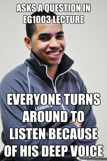 asks a question in eg1003 lecture everyone turns around to listen because of his deep voice  Excited Poly Kid