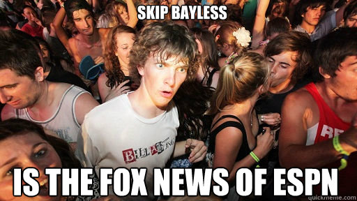 Skip Bayless Is the Fox News of ESPN - Skip Bayless Is the Fox News of ESPN  Sudden Clarity Clarence