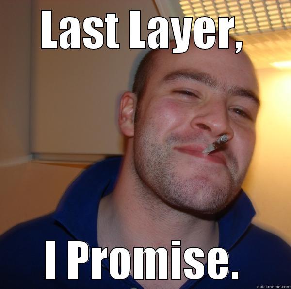 LAST LAYER, I PROMISE. Good Guy Greg 
