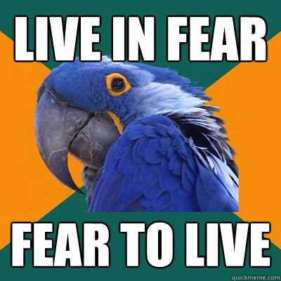 Live in fear Fear to live  Paranoid Parrot
