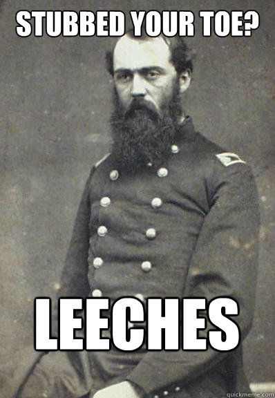 stubbed your toe? Leeches - stubbed your toe? Leeches  Civil War Doctor