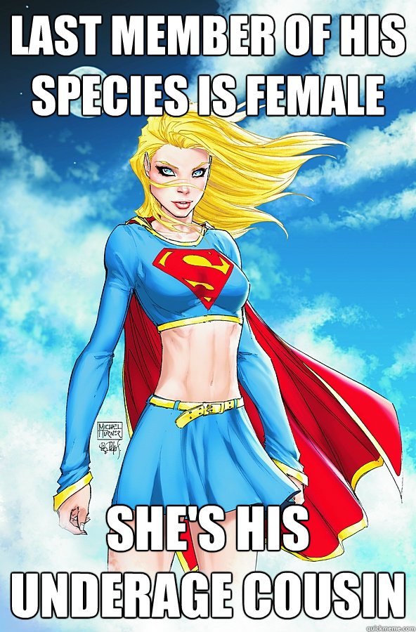 last member of his species is female She's his underage cousin  Forever Alone Superman