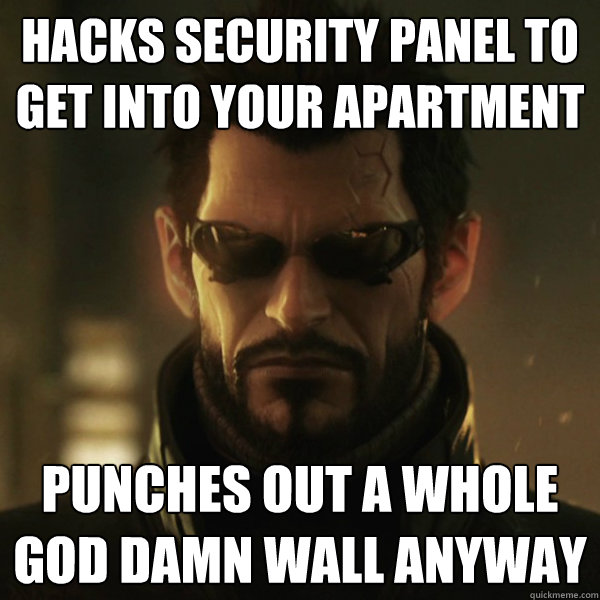 Hacks security panel to get into your apartment Punches out a whole god damn wall anyway  Adam Jensen