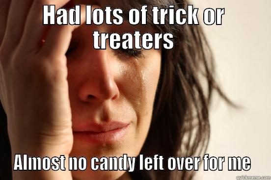 HAD LOTS OF TRICK OR TREATERS ALMOST NO CANDY LEFT OVER FOR ME  First World Problems