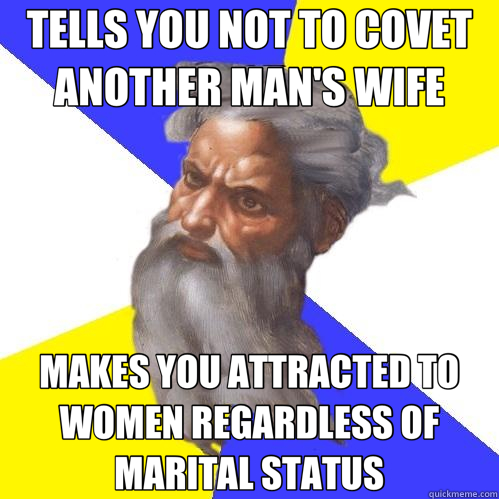 TELLS YOU NOT TO COVET ANOTHER MAN'S WIFE MAKES YOU ATTRACTED TO WOMEN REGARDLESS OF MARITAL STATUS  Advice God