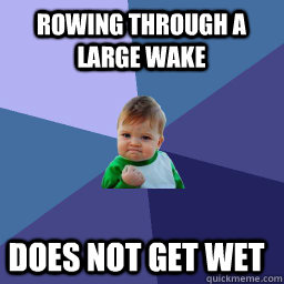rowing through a large wake does not get wet  