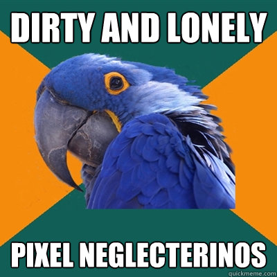 dirty and lonely pixel neglecterinos  Paranoid Parrot