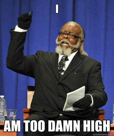I Am too damn high  The Rent Is Too Damn High