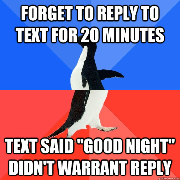 Forget to reply to text for 20 minutes Text said 