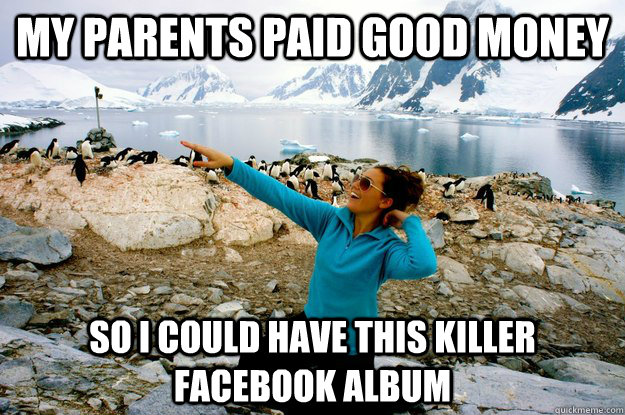 My parents paid good money so i could have this killer facebook album - My parents paid good money so i could have this killer facebook album  Misc