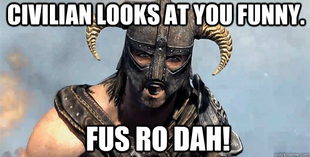 Civilian looks at you funny. FUS RO DAH!  skyrim