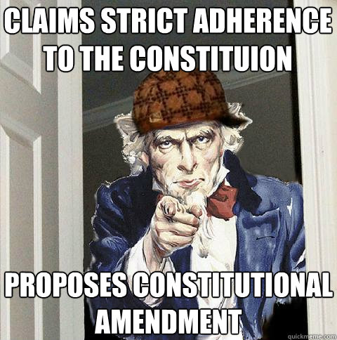 Claims strict adherence to the Constituion Proposes Constitutional Amendment  Scumbag Uncle Sam