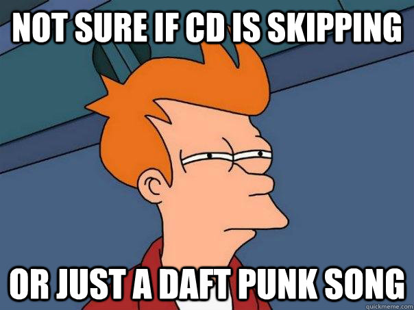 Not sure if CD is skipping Or just a Daft Punk song  Futurama Fry