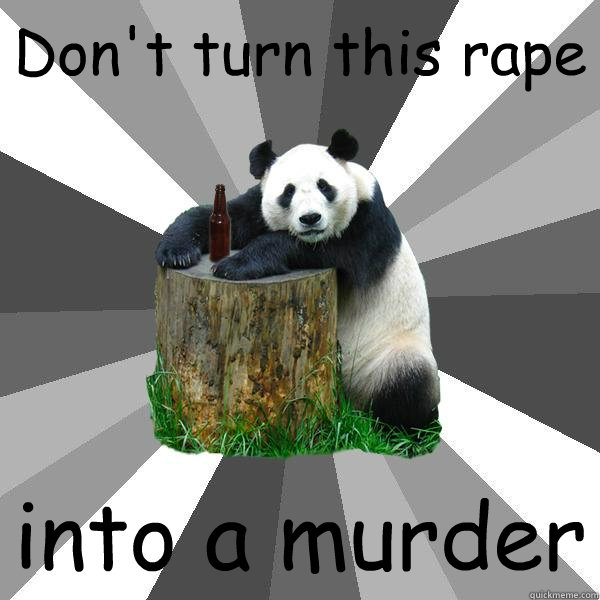 Don't turn this rape into a murder  Pickup-Line Panda