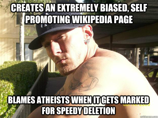 Creates an extremely biased, self promoting wikipedia page blames atheists when it gets marked for speedy deletion  Chad Elliott