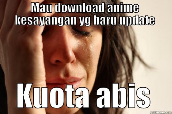 MAU DOWNLOAD ANIME KESAYANGAN YG BARU UPDATE KUOTA ABIS First World Problems