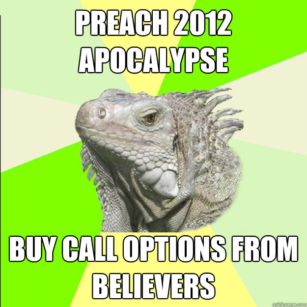 preach 2012 apocalypse buy call options from believers  Rationalist Lizard