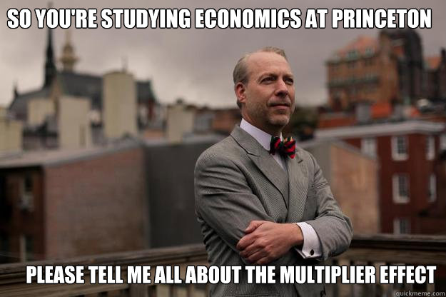 So you're studying economics at princeton  please tell me all about the multiplier effect  Jeffrey Tucker