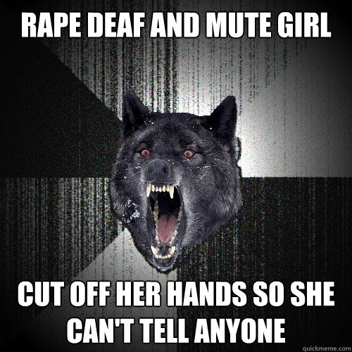 Rape deaf and mute girl cut off her hands so she can't tell anyone  Insanity Wolf