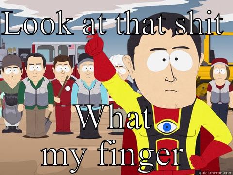 LOOK AT THAT SHIT  WHAT MY FINGER Captain Hindsight