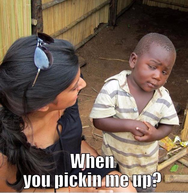  WHEN YOU PICKIN ME UP? Skeptical Third World Kid