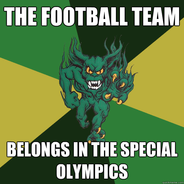 THE FOOTBALL TEAM BELONGS IN THE SPECIAL OLYMPICS  Green Terror