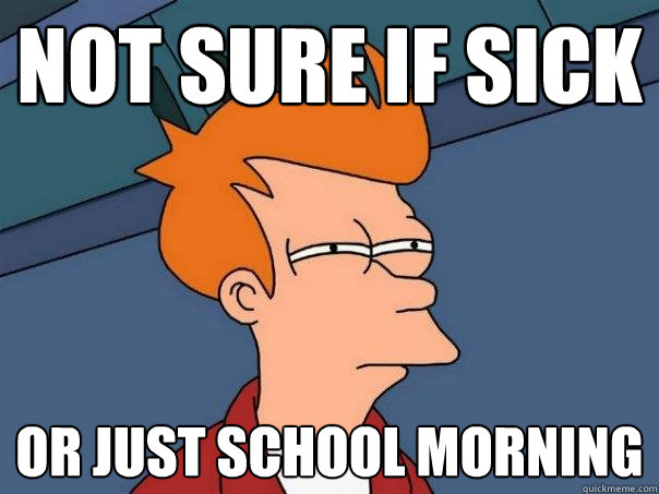 Not sure if sick or just school morning  Futurama Fry