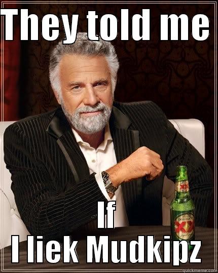 THEY TOLD ME  IF I LIEK MUDKIPZ The Most Interesting Man In The World