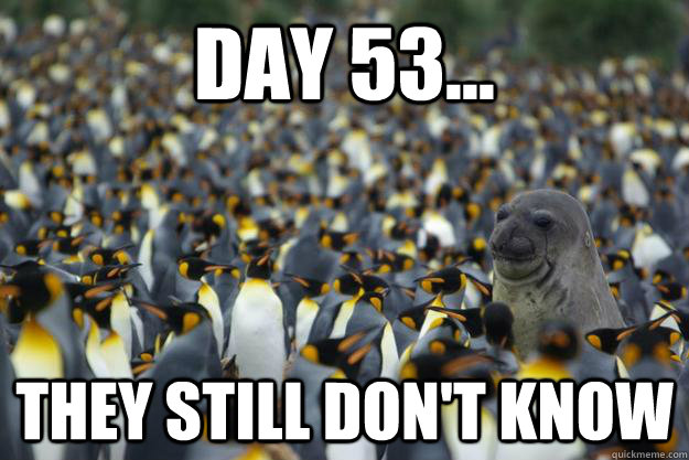 Day 53... They still don't know - Day 53... They still don't know  Misc
