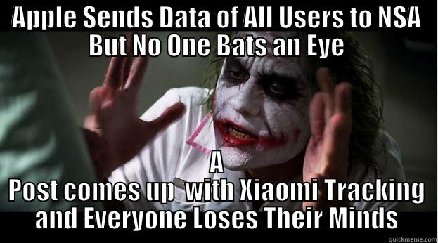 APPLE SENDS DATA OF ALL USERS TO NSA BUT NO ONE BATS AN EYE A POST COMES UP  WITH XIAOMI TRACKING AND EVERYONE LOSES THEIR MINDS Joker Mind Loss