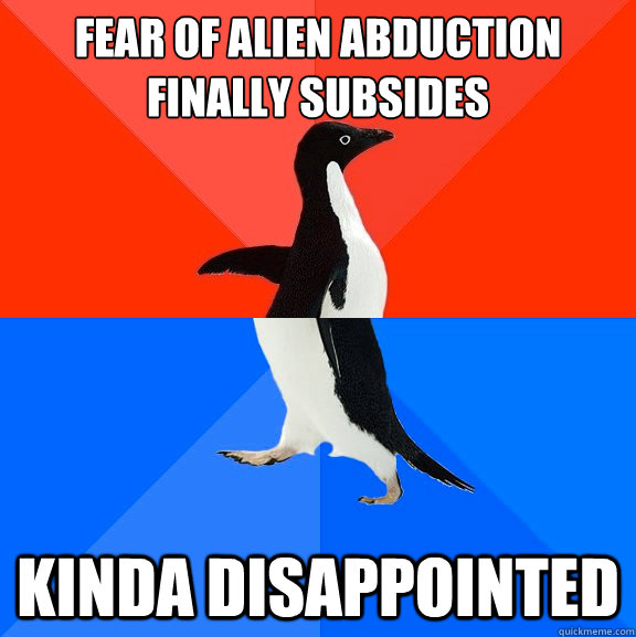 Fear of alien abduction finally subsides kinda disappointed  Socially Awesome Awkward Penguin