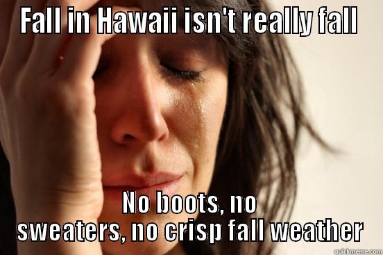 FALL IN HAWAII ISN'T REALLY FALL NO BOOTS, NO SWEATERS, NO CRISP FALL WEATHER First World Problems