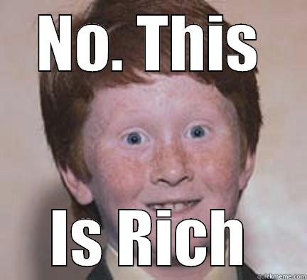 NO. THIS IS RICH Over Confident Ginger