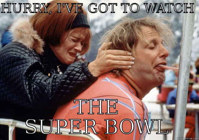 HURRY, I'VE GOT TO WATCH  THE SUPER BOWL Misc