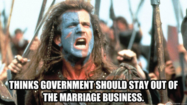  Thinks Government should stay out of the marriage business. -  Thinks Government should stay out of the marriage business.  Liberty William