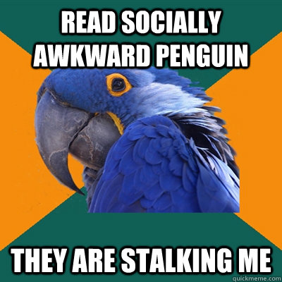 Read socially awkward penguin  they are stalking me  Paranoid Parrot