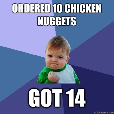 Ordered 10 chicken nuggets Got 14  Success Kid