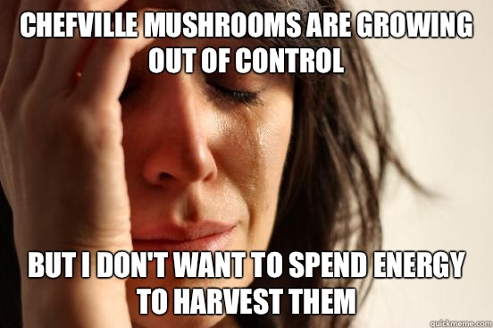 ChefVille mushrooms are growing out of control But I don't want to spend energy to harvest them  First World Problems