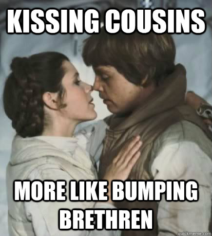 Kissing Cousins More like Bumping Brethren   Incest win